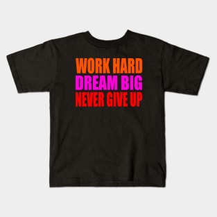 Work hard dream big never give up Kids T-Shirt